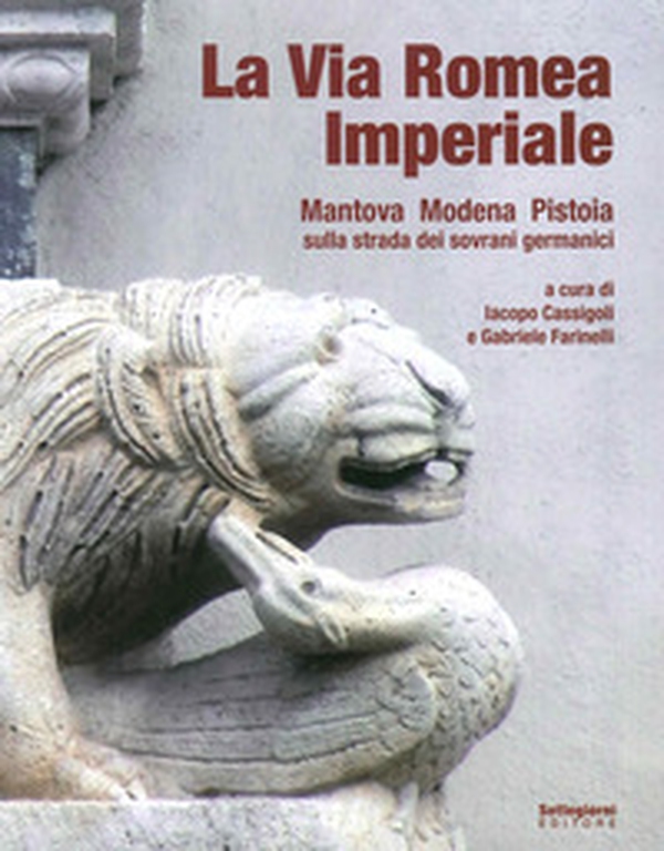 La via romea imperiale. Mantova, Modena, Pistoia. Sulla strada dei sovrani germanici - Librerie.coop La via romea imperiale. Mantova, Modena, Pistoia. Sulla strada dei sovrani germanici - Librerie.coop