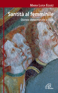 Santità al femminile. Donne determinate e forti - Librerie.coop