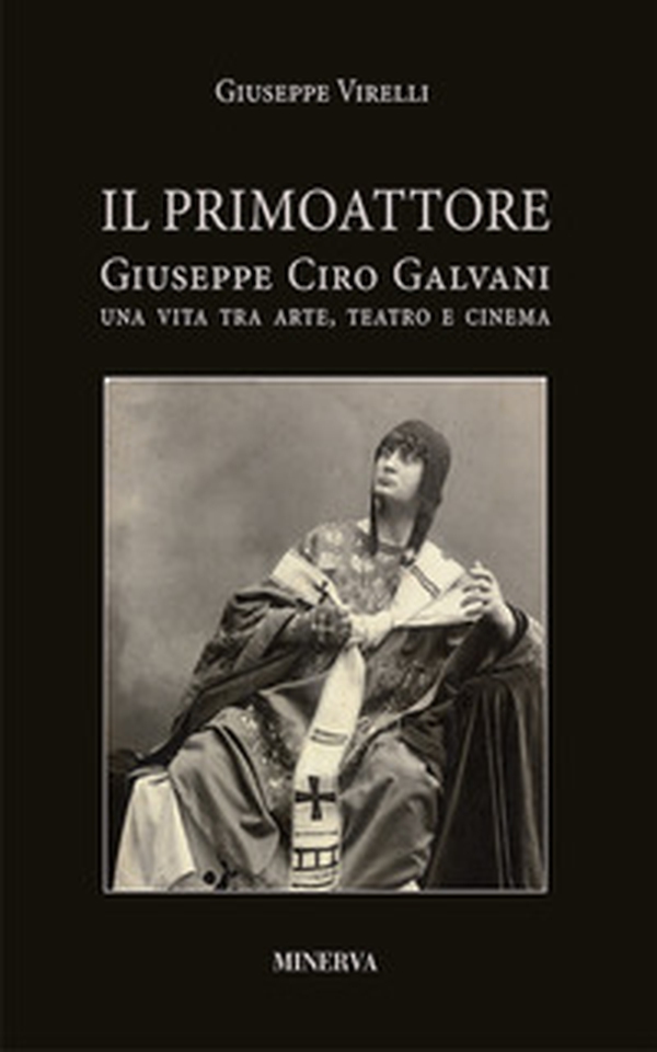 Il primo attore. Ciro Galvani (1867-1956). Una vita tra arte, teatro e cinema - Librerie.coop Il primo attore. Ciro Galvani (1867-1956). Una vita tra arte, teatro e cinema - Librerie.coop