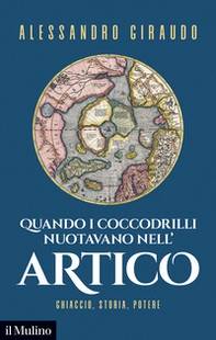 Quando i coccodrilli nuotavano nell'Artico. Ghiaccio, storia, potere - Librerie.coop