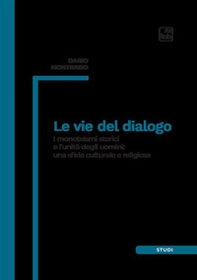Le vie del dialogo. I monoteismi storici e l'unità degli uomini: una sfida culturale e religiosa - Librerie.coop