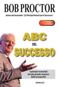 ABC del successo. I principi essenziali del più grande maestro della prosperità - Librerie.coop