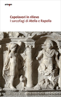 Capolavori in rilievo. I sarcofagi di Atella e Rapolla - Librerie.coop