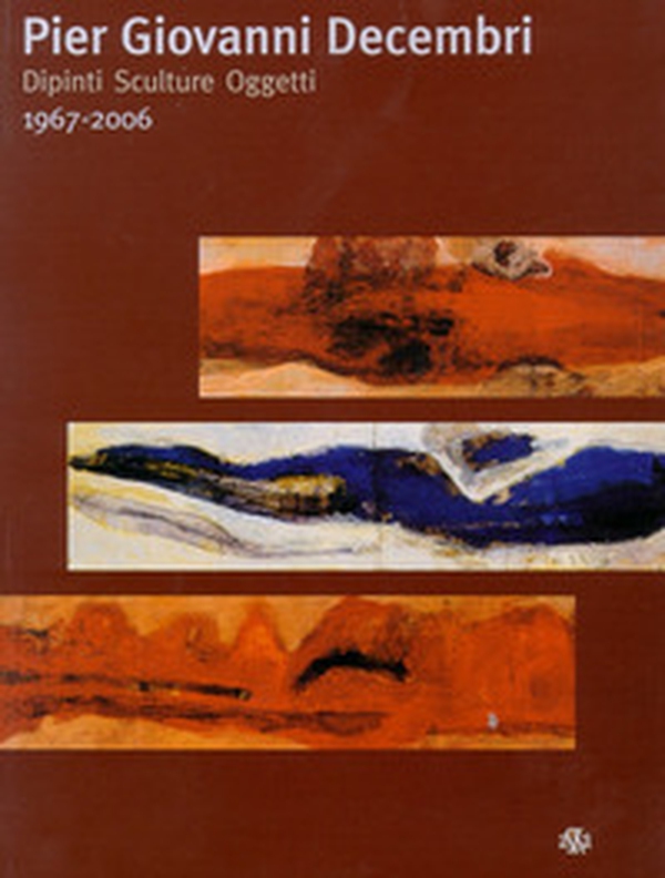 Pier Giovanni Decembri. Dipinti sculture oggetti 1967-2006 - Librerie.coop Pier Giovanni Decembri. Dipinti sculture oggetti 1967-2006 - Librerie.coop