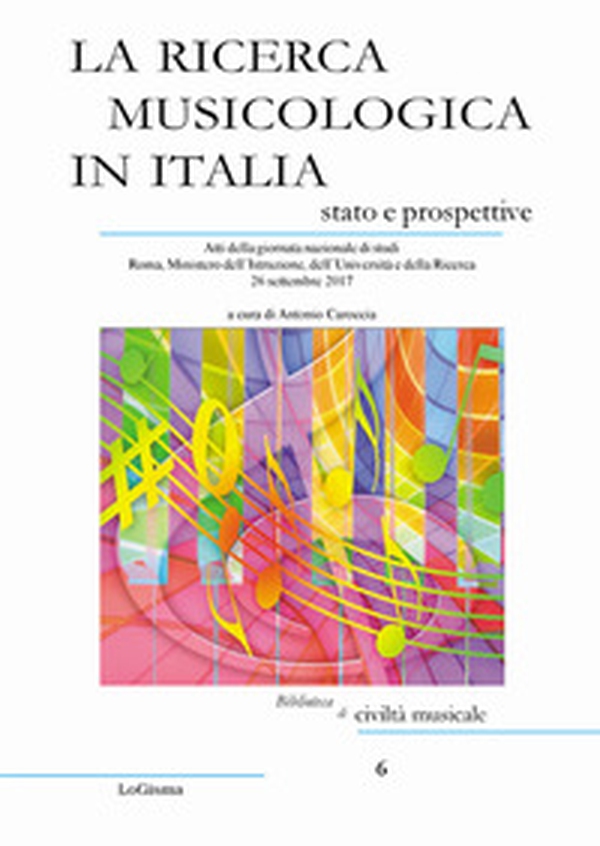 La ricerca musicologica in Italia, stato e prospettive. Atti della giornata nazionale di studi Roma, Ministero dell'Istruzione, dell'Università e della Ricerca 26 settembre 2017 - Librerie.coop