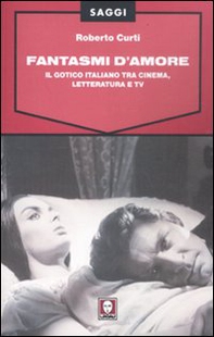 Fantasmi d'amore. Il gotico italiano tra cinema, letteratura e tv - Librerie.coop