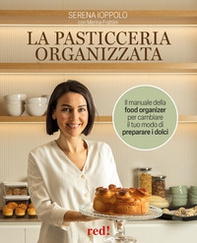 La pasticceria organizzata. Il manuale della food organizer per cambiare il tuo modo di preparare i dolci - Librerie.coop