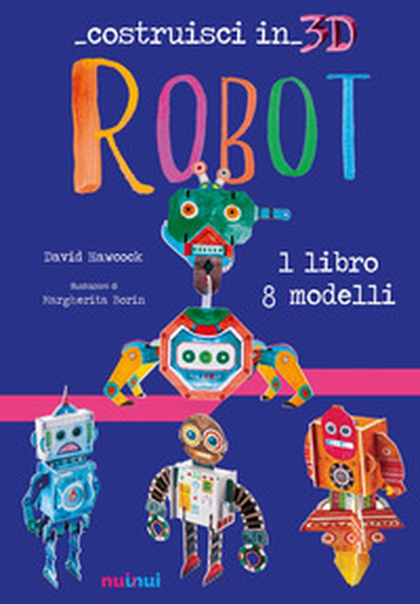 Robot. Costruisci in 3D. Con gadget - Librerie.coop Robot. Costruisci in 3D. Con gadget - Librerie.coop