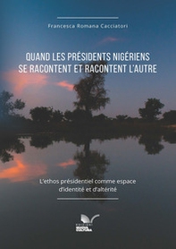 Quand les présidents nigériens se racontent et racontent l'autre. L'ethos présidentiel comme espace d'identité et d'altérité - Librerie.coop