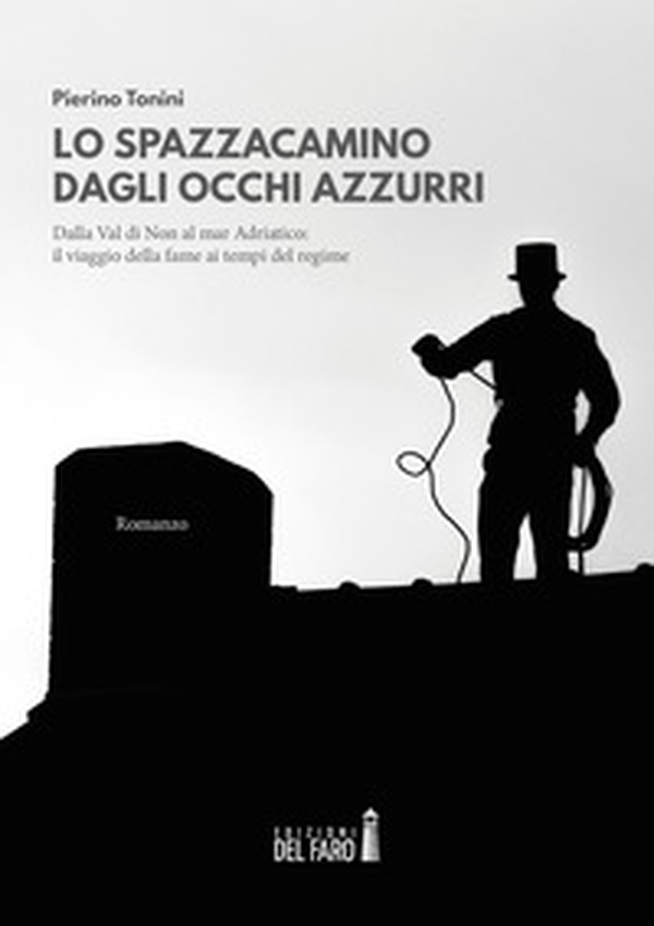 Lo spazzacamino dagli occhi azzurri. Dalla Val di Non al mar Adriatico: il viaggio della fame ai tempi del regime - Librerie.coop Lo spazzacamino dagli occhi azzurri. Dalla Val di Non al mar Adriatico: il viaggio della fame ai tempi del regime - Librerie.coop