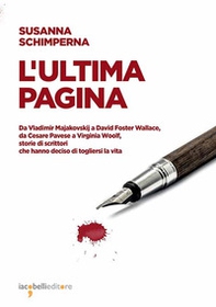 L'ultima pagina. Da Vladimir Majakovskij a David Foster Wallace, da Cesare Pavese a Virginia Woolf, storie di scrittori che hanno deciso di togliersi la vita - Librerie.coop