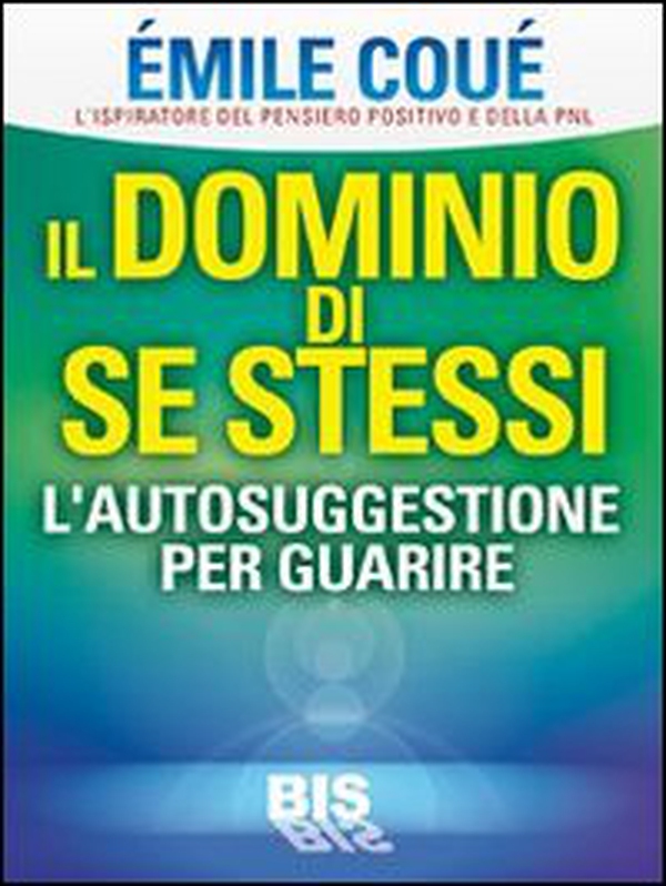 Il dominio di se stessi. Autosuggestione per guarire - Librerie.coop Il dominio di se stessi. Autosuggestione per guarire - Librerie.coop