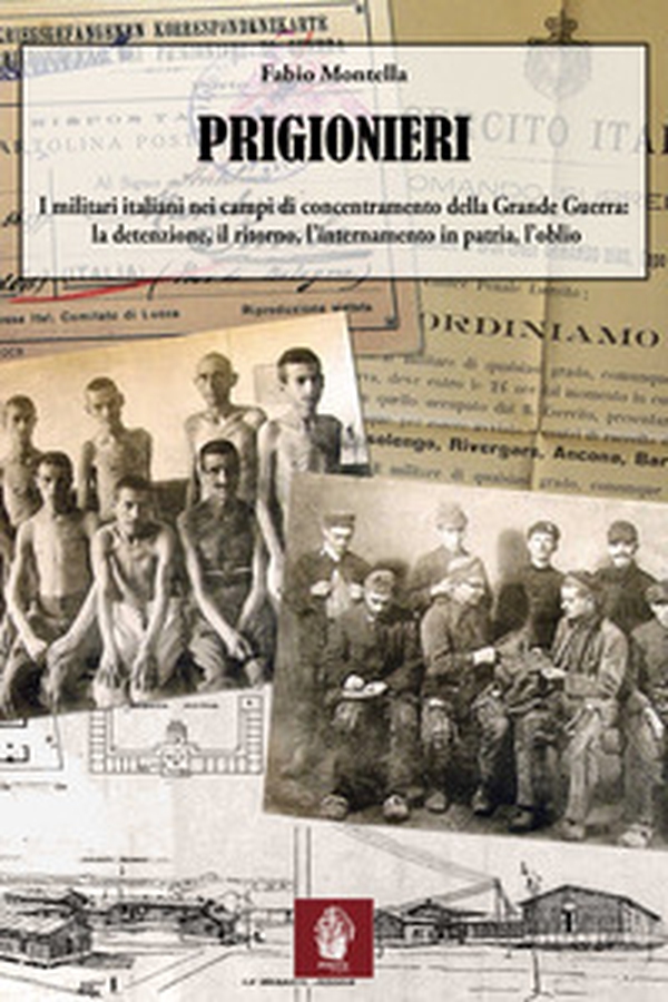 Prigionieri. I militari italiani nei campi di concentramento della Grande Guerra: la detenzione, il ritorno, l'internamento in patria, l'oblio - Librerie.coop Prigionieri. I militari italiani nei campi di concentramento della Grande Guerra: la detenzione, il ritorno, l'internamento in patria, l'oblio - Librerie.coop