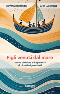 Figli venuti dal mare. Storie di dolore e di speranza di piccoli migranti soli - Librerie.coop Figli venuti dal mare. Storie di dolore e di speranza di piccoli migranti soli - Librerie.coop