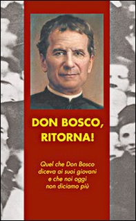 Don Bosco, ritorna! Quel che don Bosco diceva ai suoi giovani e che noi oggi non diciamo più - Librerie.coop