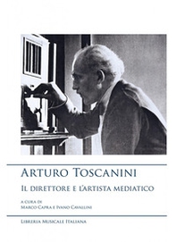 Arturo Toscanini, il direttore e l'artista mediatico - Librerie.coop Arturo Toscanini, il direttore e l'artista mediatico - Librerie.coop