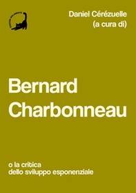 Bernard Charbonneau. O la critica dello sviluppo esponenziale - Librerie.coop