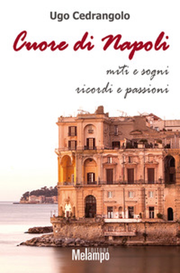 Cuore di Napoli. Miti e sogni, ricordi e passioni - Librerie.coop Cuore di Napoli. Miti e sogni, ricordi e passioni - Librerie.coop