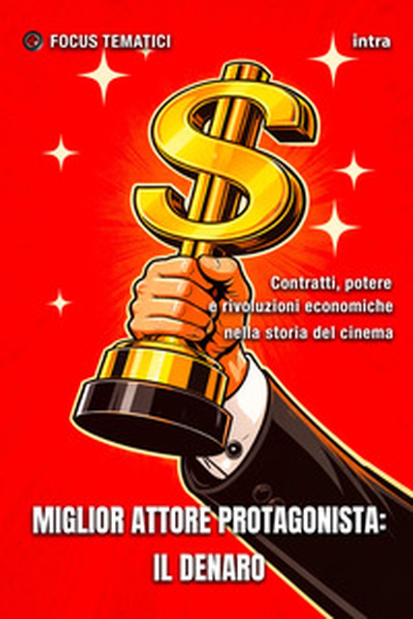 Miglior attore protagonista: il Denaro. Contratti, potere e rivoluzioni economiche nella storia del cinema - Librerie.coop