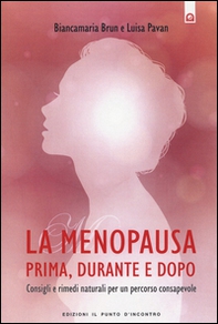 La menopausa prima, durante e dopo. Consigli e rimedi naturali per un percorso consapevole - Librerie.coop