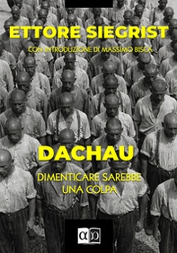 Dachau. Dimenticare sarebbe una colpa - Librerie.coop