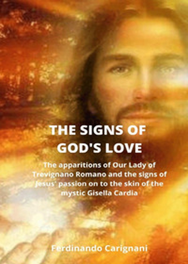 The signs of god's love. The apparitions of Our Lady of Trevignano Romano and the signs of Jesus' passion onto the skin of the mystic Gisella Cardia - Librerie.coop The signs of god's love. The apparitions of Our Lady of Trevignano Romano and the signs of Jesus' passion onto the skin of the mystic Gisella Cardia - Librerie.coop