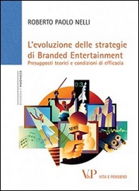 L'Evoluzione delle strategie di branded entertainment. Presupposti teorici e condizioni di efficacia - Librerie.coop