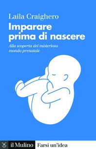 Imparare prima di nascere. Alla scoperta del misterioso mondo prenatale - Librerie.coop