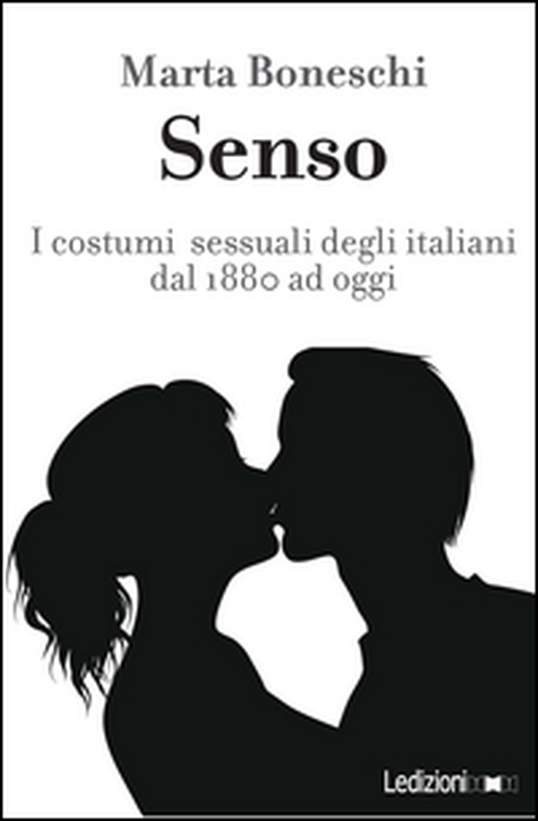 Senso. I costumi sessuali degli italiani fra Otto e Novecento - Librerie.coop Senso. I costumi sessuali degli italiani fra Otto e Novecento - Librerie.coop