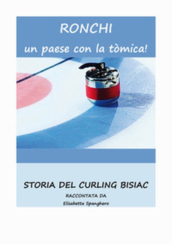 Ronchi un paese con la tòmica! Storia del Curling Bisiac - Librerie.coop Ronchi un paese con la tòmica! Storia del Curling Bisiac - Librerie.coop