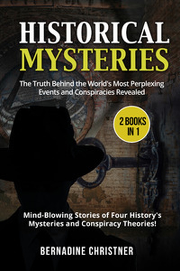 Historical mysteries. The truth behind the world's most perplexing events and conspiracies revelated. Mind-blowing stories of four history's mysteries and conspiracy theories! (2 books in 1) - Librerie.coop Historical mysteries. The truth behind the world's most perplexing events and conspiracies revelated. Mind-blowing stories of four history's mysteries and conspiracy theories! (2 books in 1) - Librerie.coop