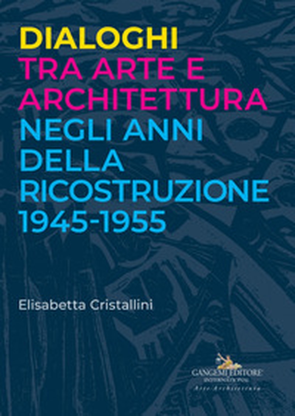 Dialoghi tra arte e architettura negli anni della ricostruzione 1945-1955 - Librerie.coop Dialoghi tra arte e architettura negli anni della ricostruzione 1945-1955 - Librerie.coop