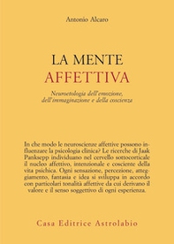La mente affettiva. Neuroetologia dell'emozione, dell'immaginazione e della coscienza - Librerie.coop La mente affettiva. Neuroetologia dell'emozione, dell'immaginazione e della coscienza - Librerie.coop
