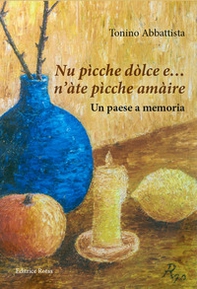 Nu pìcche dòlce e... n'àte pìcche amàire. Un paese a memoria - Librerie.coop