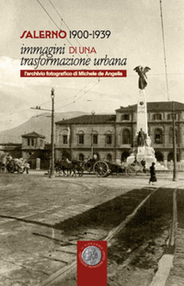 Salerno 1900-1939. Immagini di una trasformazione urbana. L'archivio fotografico di Michele de Angelis. Catalogo della mostra (Salerno, 27 aprile 2023-30 giugno 2023) - Librerie.coop Salerno 1900-1939. Immagini di una trasformazione urbana. L'archivio fotografico di Michele de Angelis. Catalogo della mostra (Salerno, 27 aprile 2023-30 giugno 2023) - Librerie.coop