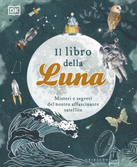 Il libro della luna. Misteri e segreti del nostro affascinante satellite - Librerie.coop
