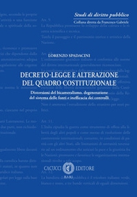 Decreto-legge e alterazione del quadro costituzionale. Distorsioni del bicameralismo, degenerazione del sistema delle fonti e inefficacia dei controlli - Librerie.coop