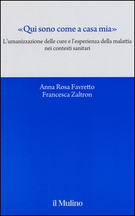 «Qui sono come a casa mia». L'umanizzazione delle cure e l'esperienza della malattia nei contesti sanitari - Librerie.coop