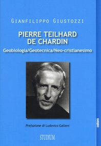 Pierre Teilhard de Chardin. Geobiologia, geotecnica, neo-cristianesimo - Librerie.coop
