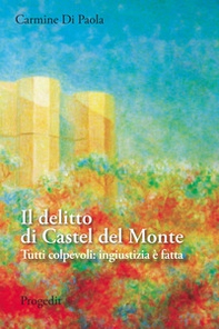 Il delitto di Castel del Monte. Tutti colpevoli: ingiustizia è fatta - Librerie.coop Il delitto di Castel del Monte. Tutti colpevoli: ingiustizia è fatta - Librerie.coop