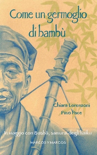 Come un germoglio di bambù. In viaggio con Basho, samurai degli haiku - Librerie.coop Come un germoglio di bambù. In viaggio con Basho, samurai degli haiku - Librerie.coop