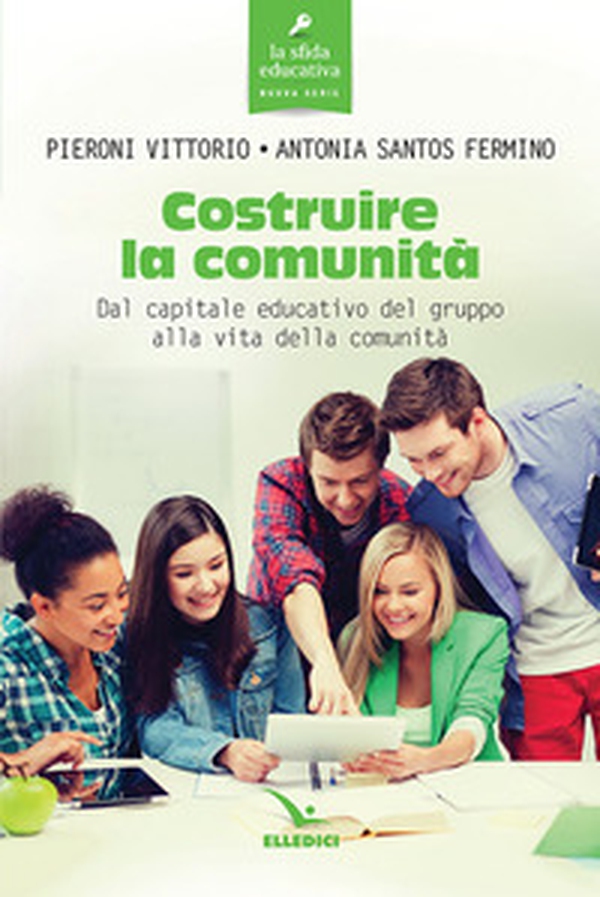 Costruire la comunità. Dal capitale educativo del gruppo alla vita della comunità - Librerie.coop Costruire la comunità. Dal capitale educativo del gruppo alla vita della comunità - Librerie.coop