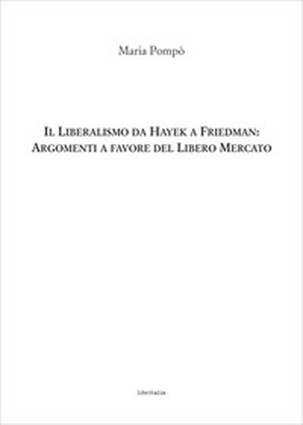 Il liberalismo da Hayek a Friedman: argomenti a favore del Libero Mercato - Librerie.coop Il liberalismo da Hayek a Friedman: argomenti a favore del Libero Mercato - Librerie.coop
