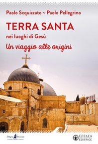 Terra Santa nei luoghi di Gesù. Un viaggio alle origini - Librerie.coop