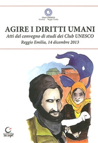 Agire i diritti umani. Atti del Convegno dei Club Unesco del 14 dicembre 2013 - Librerie.coop