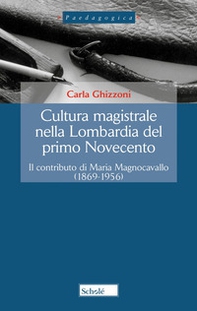Cultura magistrale nella Lombardia del primo Novecento. Il contributo di Maria Magnocavallo (1869-1956) - Librerie.coop