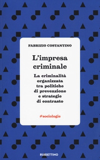 L'impresa criminale. La criminalità organizzata tra politiche di prevenzione e strategie di contrasto - Librerie.coop