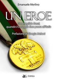 Un eroe. Ermenegildo Rossi, quando il coraggio fece paura all'Italia - Librerie.coop