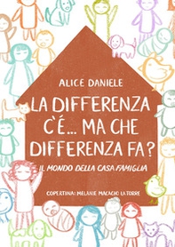 La differenza c'è... ma che differenza fa? Il mondo della casa famiglia - Librerie.coop