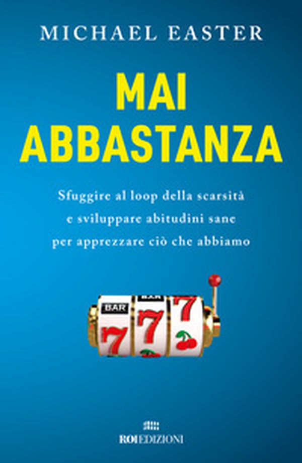 Mai abbastanza. Sfuggire al loop della scarsità e sviluppare abitudini sane per apprezzare ciò che abbiamo - Librerie.coop Mai abbastanza. Sfuggire al loop della scarsità e sviluppare abitudini sane per apprezzare ciò che abbiamo - Librerie.coop